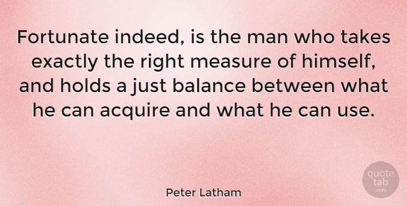Peter Latham Quote About Acquire, English Athlete, Exactly, Holds, Man: Fortunate Indeed Is The Man...
