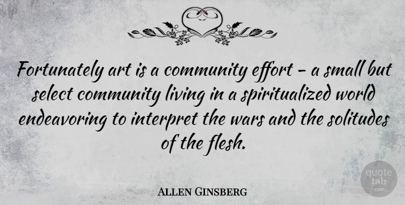 Allen Ginsberg Quote About Art, War, Community Living: Fortunately Art Is A Community...
