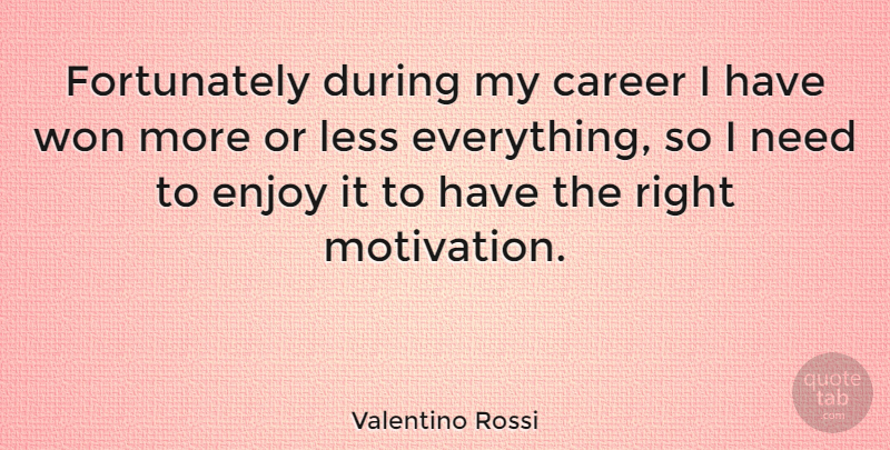 Valentino Rossi Quote About Motivation, Careers, Needs: Fortunately During My Career I...