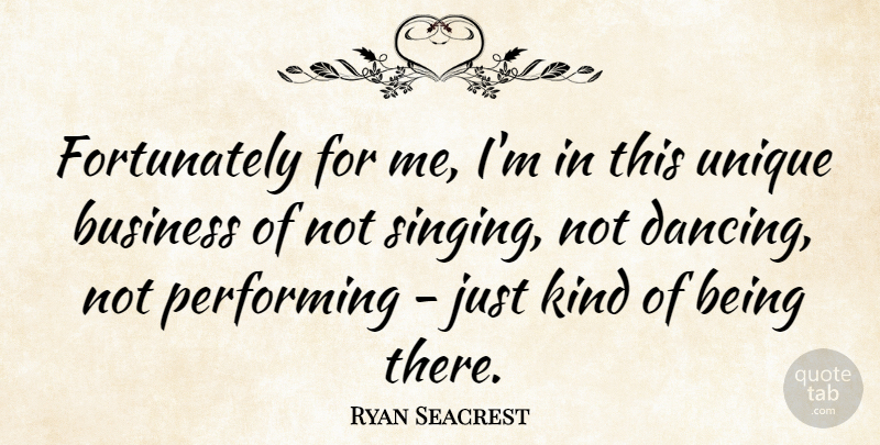 Ryan Seacrest Quote About Unique, Dancing, Singing: Fortunately For Me Im In...