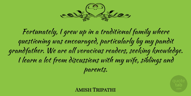 Amish Tripathi Quote About Family, Grew, Knowledge, Learn, Seeking: Fortunately I Grew Up In...