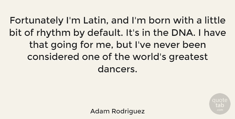 Adam Rodriguez Quote About Bit, Considered, Rhythm: Fortunately Im Latin And Im...