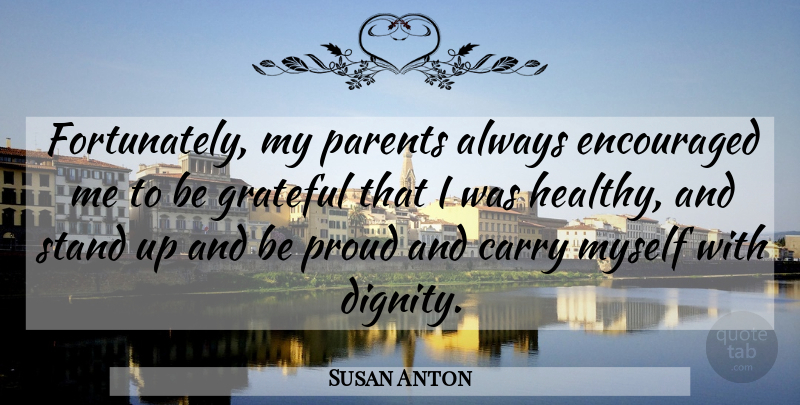Susan Anton Quote About Carry, Encouraged, Grateful, Parents, Proud: Fortunately My Parents Always Encouraged...