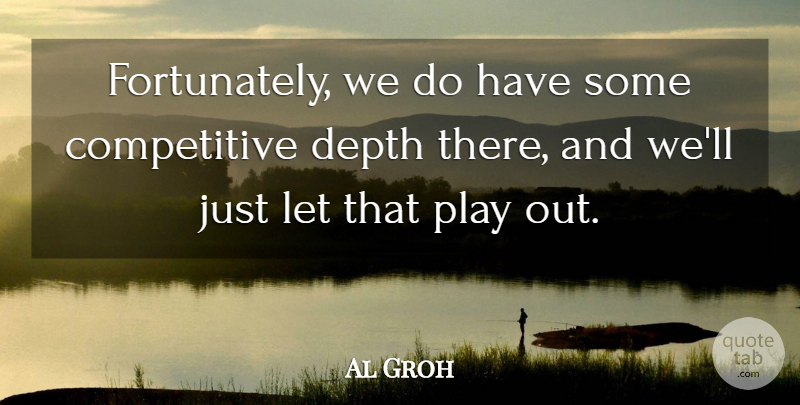 Al Groh Quote About Depth: Fortunately We Do Have Some...