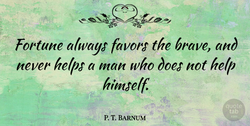 P. T. Barnum Quote About Men, Brave, Favors: Fortune Always Favors The Brave...