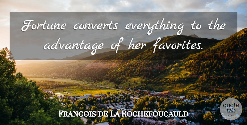 Francois de La Rochefoucauld Quote About Advantage, Fortune: Fortune Converts Everything To The...