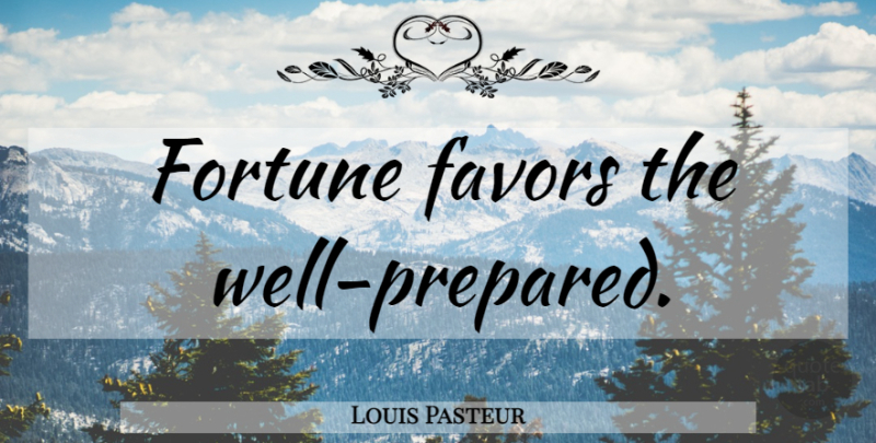 Louis Pasteur Quote About Favors, Fortune, Wells: Fortune Favors The Well Prepared...
