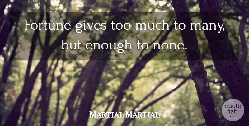 Martial Martial Quote About Fortune, Gives: Fortune Gives Too Much To...