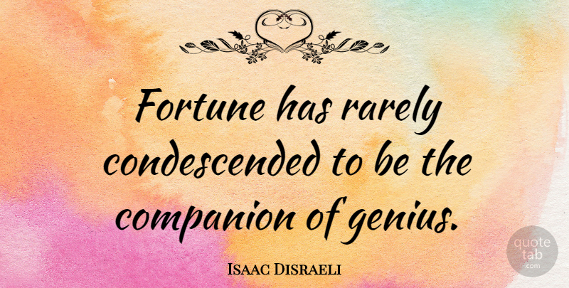 Isaac Disraeli Quote About Genius, Fortune, Companion: Fortune Has Rarely Condescended To...