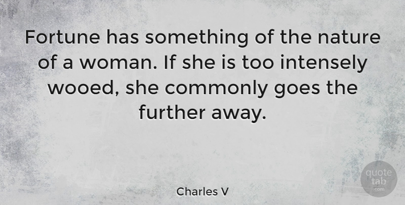 Charles V Quote About Commonly, Fortune, Further, Goes, Intensely: Fortune Has Something Of The...