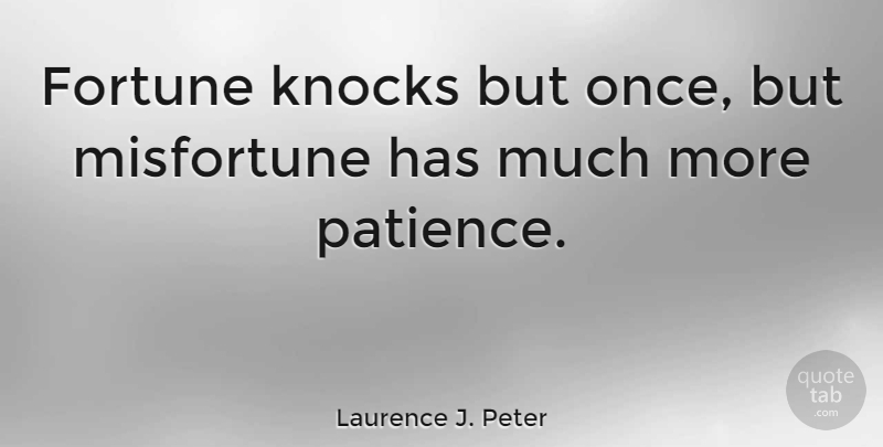 Laurence J. Peter Quote About Inspirational, Life, Encouraging: Fortune Knocks But Once But...