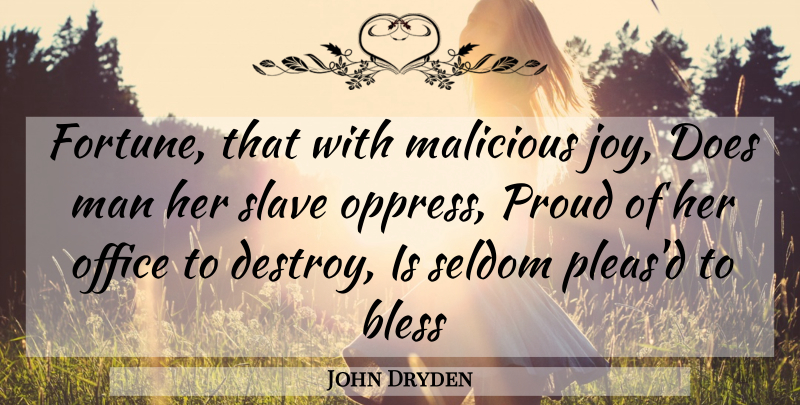 John Dryden Quote About Bless, Malicious, Man, Office, Proud: Fortune That With Malicious Joy...