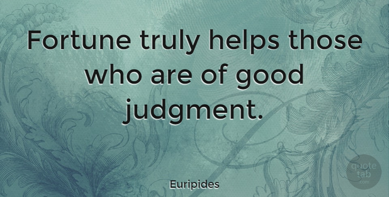 Euripides Quote About Literature, Helping, Judgment: Fortune Truly Helps Those Who...