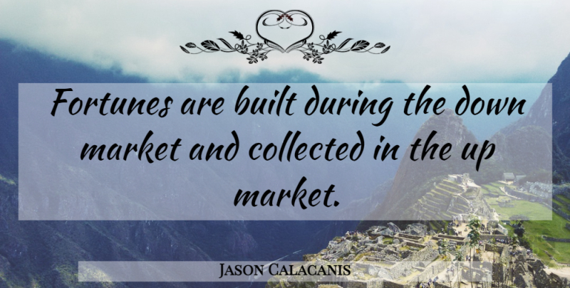 Jason Calacanis Quote About Business, Fortune, Built: Fortunes Are Built During The...