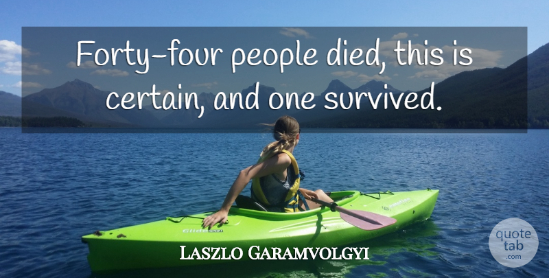 Laszlo Garamvolgyi Quote About People: Forty Four People Died This...