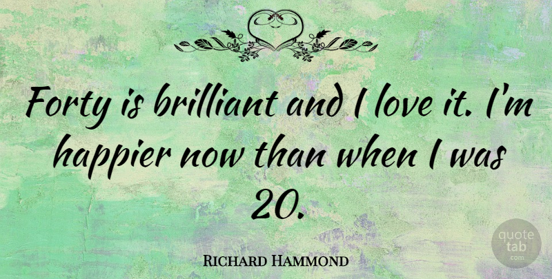 Richard Hammond Quote About Brilliant, Forty: Forty Is Brilliant And I...