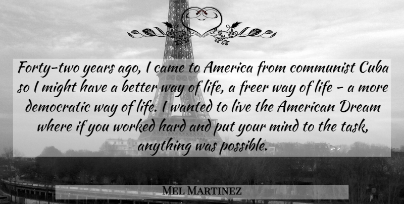 Mel Martinez Quote About America, Came, Communist, Cuba, Democratic: Forty Two Years Ago I...