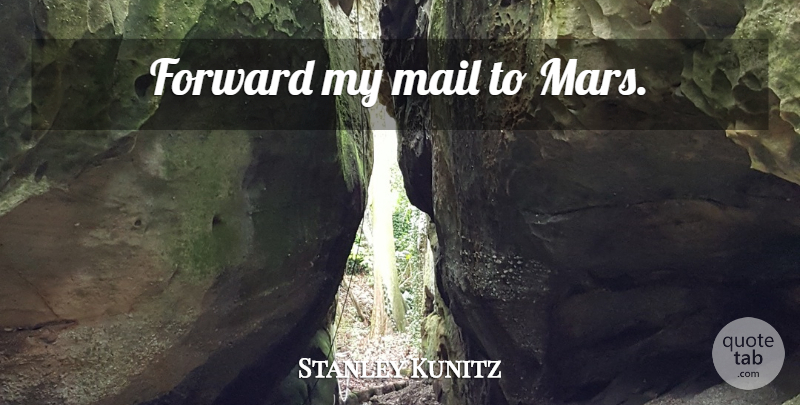 Stanley Kunitz Quote About Mars, Mail: Forward My Mail To Mars...
