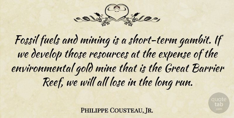Philippe Cousteau, Jr. Quote About Barrier, Develop, Environmental, Expense, Fossil: Fossil Fuels And Mining Is...