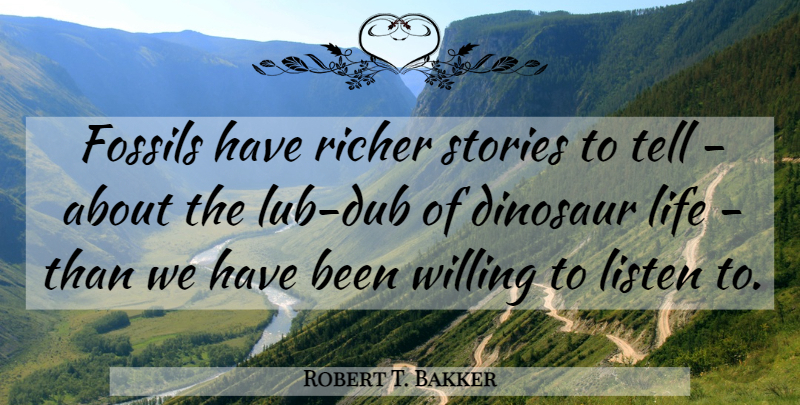 Robert T. Bakker Quote About Fossils, Life, Richer, Stories, Willing: Fossils Have Richer Stories To...