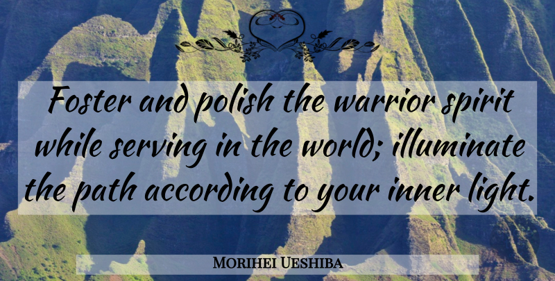 Morihei Ueshiba Quote About Art, Warrior, Light: Foster And Polish The Warrior...