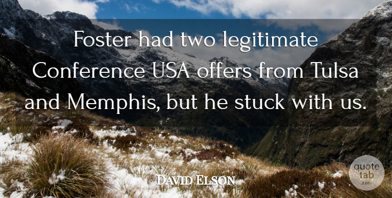 David Elson Quote About Conference, Foster, Legitimate, Offers, Stuck: Foster Had Two Legitimate Conference...