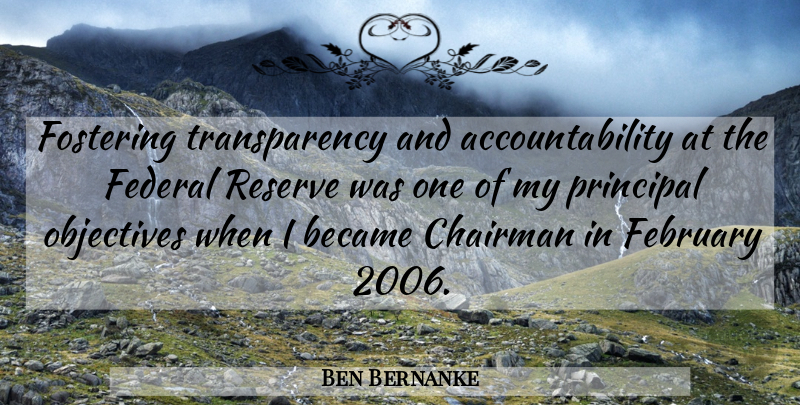 Ben Bernanke Quote About Became, Chairman, Federal, Objectives, Reserve: Fostering Transparency And Accountability At...