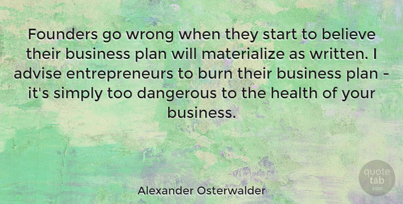 Alexander Osterwalder Quote About Advise, Believe, Burn, Business, Dangerous: Founders Go Wrong When They...