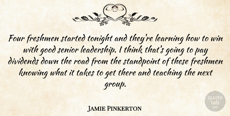 Jamie Pinkerton Quote About Dividends, Four, Freshmen, Good, Knowing: Four Freshmen Started Tonight And...
