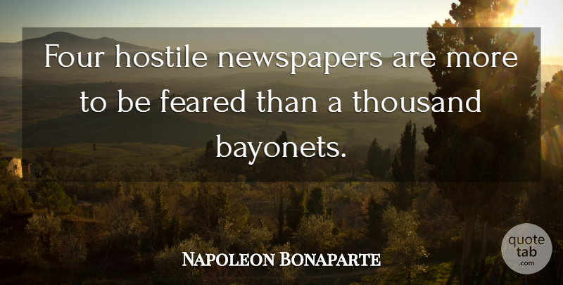 Napoleon Bonaparte Quote About Fear, Inspiration, Power: Four Hostile Newspapers Are More...