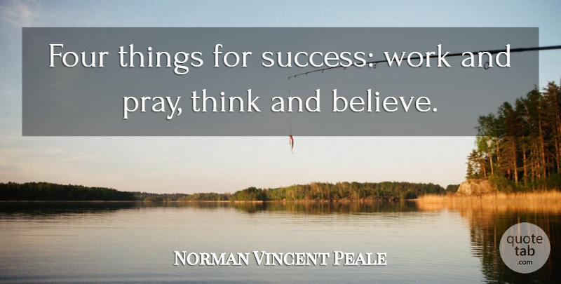 Norman Vincent Peale Quote About Success, Work, Believe: Four Things For Success Work...
