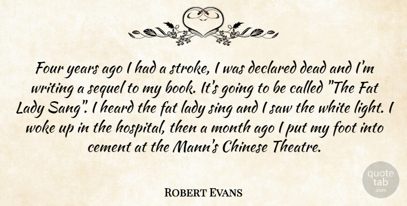 Robert Evans Quote About Cement, Chinese, Dead, Fat, Foot: Four Years Ago I Had...