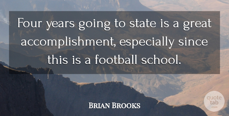 Brian Brooks Quote About Football, Four, Great, Since, State: Four Years Going To State...