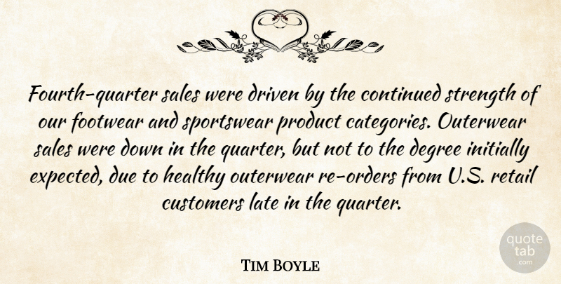 Tim Boyle Quote About Continued, Customers, Degree, Driven, Due: Fourth Quarter Sales Were Driven...