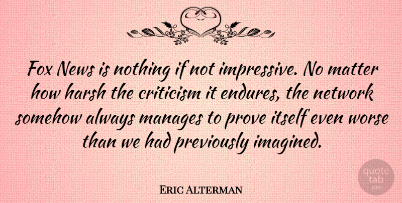Eric Alterman Quote About Criticism, Fox News, Matter: Fox News Is Nothing If...
