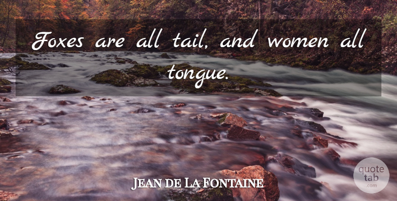 Jean de La Fontaine Quote About Foxes, Tails, Tongue: Foxes Are All Tail And...