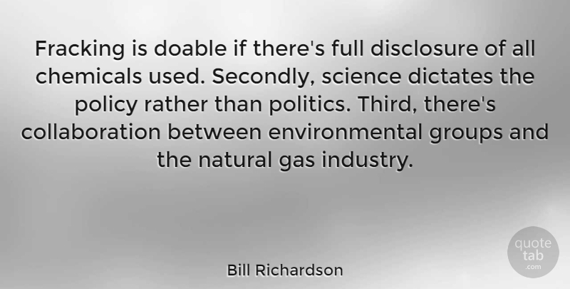 Bill Richardson Quote About Chemicals, Dictates, Disclosure, Environmental, Full: Fracking Is Doable If Theres...