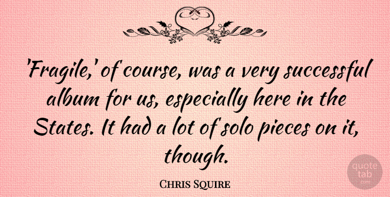 Chris Squire Quote About Album, Pieces: Fragile Of Course Was A...