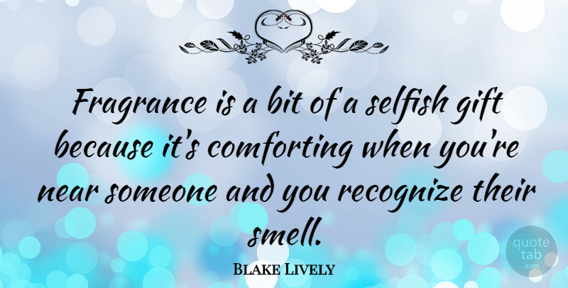Blake Lively Quote About Bit, Comforting, Fragrance, Near, Recognize: Fragrance Is A Bit Of...