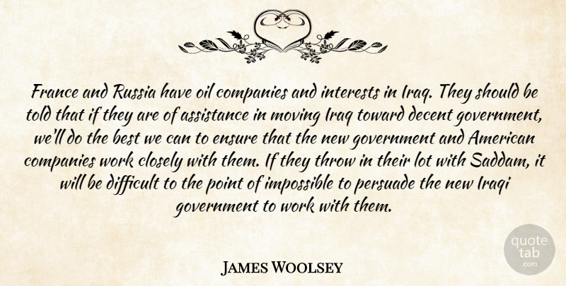 James Woolsey Quote About Assistance, Best, Closely, Companies, Decent: France And Russia Have Oil...