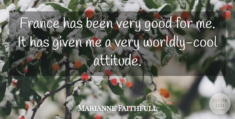 Marianne Faithfull Quote About Attitude, France, Given: France Has Been Very Good...