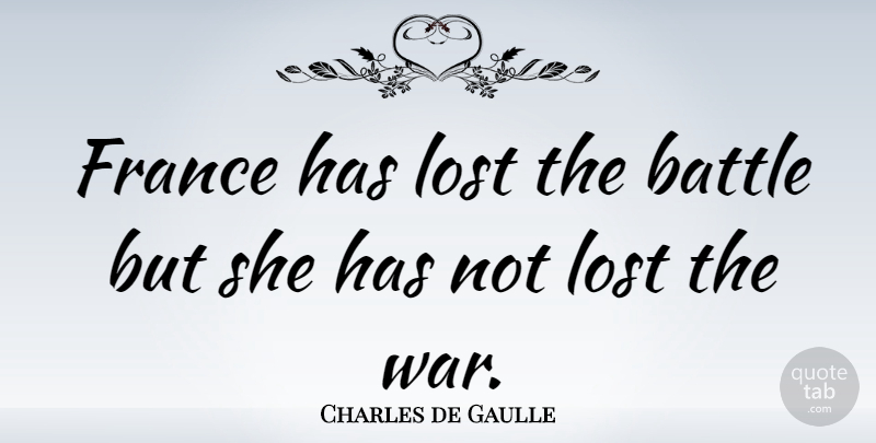 Charles de Gaulle Quote About War, Battle, France: France Has Lost The Battle...