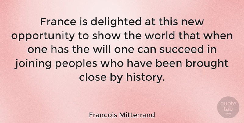 Francois Mitterrand Quote About Brought, Close, Delighted, History, Joining: France Is Delighted At This...