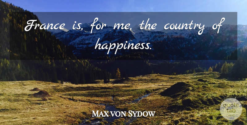 Max von Sydow Quote About Country, Happiness: France Is For Me The...