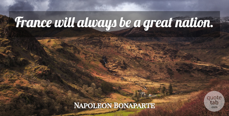 Napoleon Bonaparte Quote About France, Nations, Great Nations: France Will Always Be A...
