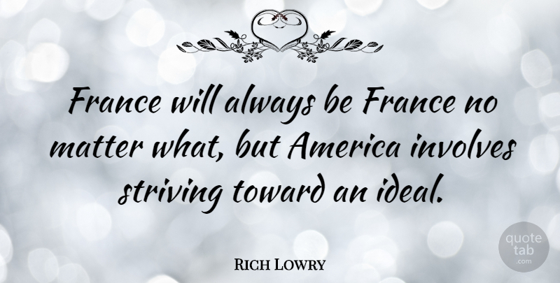 Rich Lowry Quote About America, Matter, France: France Will Always Be France...