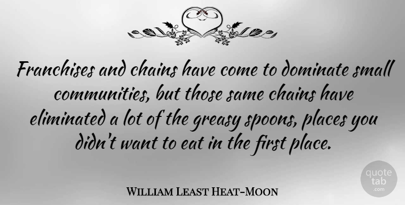 William Least Heat-Moon Quote About Community, Want, Firsts: Franchises And Chains Have Come...