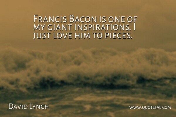 David Lynch Quote About Inspiration, Giants, Pieces: Francis Bacon Is One Of...