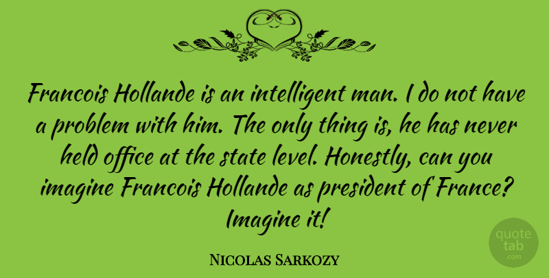 Nicolas Sarkozy Quote About Intelligent, Men, Office: Francois Hollande Is An Intelligent...