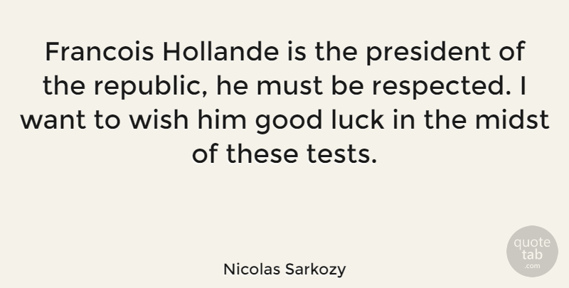 Nicolas Sarkozy Quote About Good Luck, President, Wish: Francois Hollande Is The President...